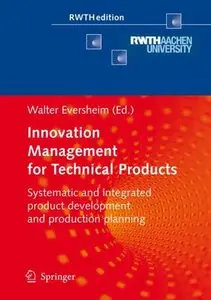Innovation Management for Technical Products: Systematic and Integrated Product Development and Production Planning