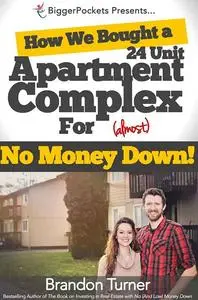 How We Bought a 24-Unit Apartment Building for (Almost) No Money Down: A BiggerPockets QuickTip Book