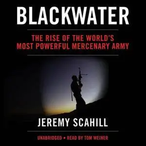 Blackwater: The Rise of the World's Most Powerful Mercenary Army [Audiobook] {Repost}