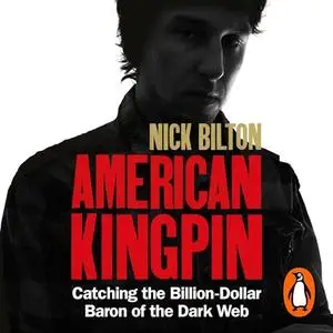 American Kingpin: The Epic Hunt for the Criminal Mastermind Behind the Silk Road Drugs Empire [Audiobook] (Repost)