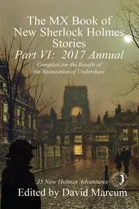 «The MX Book of New Sherlock Holmes Stories - Part VI: 2017 Annual» by David Marcum