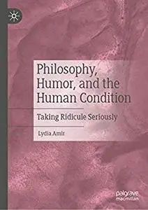 Philosophy, Humor, and the Human Condition: Taking Ridicule Seriously