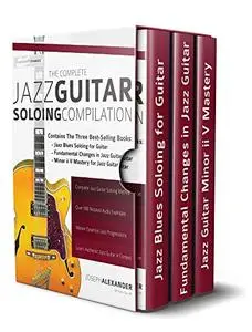 The Complete Jazz Guitar Soloing Compilation: Learn Authentic Jazz Guitar in context (play jazz guitar)