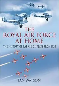 The Royal Air Force “At Home”: The History of RAF Air Displays from 1920