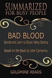 «Bad Blood – Summarized for Busy People: Secrets and Lies In a Silicon Valley Startup: Based on the Book by John Carreyr