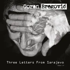 Goran Bregovic -  Three Letters From Sarajevo (Opus 1 / Deluxe Edition) (2017/2018) [Official Digital Download]