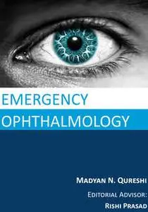 «Emergency Ophthalmology» by Madyan Nasim Qureshi,Rishi Prasad