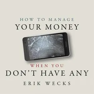 «How to Manage Your Money When You Don’t Have Any» by Erik Wecks