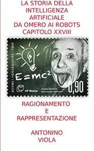 La Storia della Intelligenza Artificiale da Omero ai Robots: Capitolo XXVIII "Ragionamento e Rappresentazione"