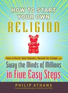 «How to Start Your Own Religion» by Philip Athans