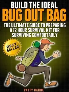 Build the Ideal Bug Out Bag: The Ultimate Guide to Preparing a 72 Hour Survival Kit for Surviving Comfortably (Repost)