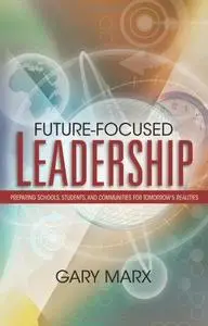 Future-focused Leadership: Preparing Schools, Students, And Communities for Tomorrow's Realities
