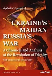 Ukraine's Maidan, Russia's War: A Chronicle and Analysis of the Revolution of Dignity