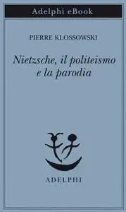 Pierre Klossowski - Nietzsche, il politeismo e la parodia