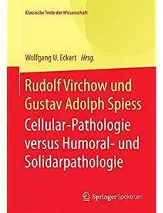 Rudolf Virchow und Gustav Adolph Spiess: Cellular-Pathologie versus Humoral- und Solidarpathologie [Repost]