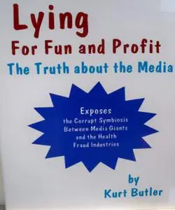 Lying for Fun and Profit: The Truth About the Media--Exposes the Corrupt Symbiosis Between Media Giants and the Health Fraud...