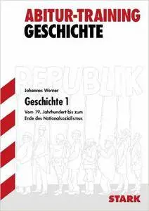 Abitur Training Geschichte. Geschichte 1: Deutschland vom 19. Jh. bis zum Ende des Zweiten Weltkriegs