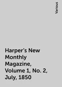 «Harper's New Monthly Magazine, Volume 1, No. 2, July, 1850» by Various