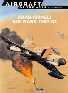 Arab-Israeli Air Wars 1967-82 (Aircraft of The Aces: Men & Legends 49) (Repost)