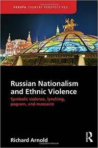 Russian Nationalism and Ethnic Violence: Symbolic Violence, Lynching, Pogrom and Massacre