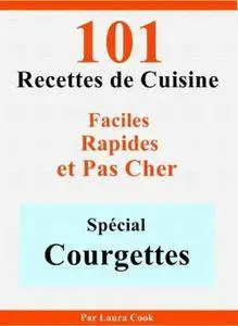 Laura Cook, "Spécial Courgettes: 101 Recettes de Cuisine Faciles, Rapides et Pas Cher"