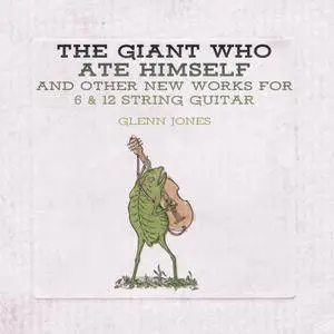 Glenn Jones - The Giant Who Ate Himself and Other New Works for 6 & 12 String Guitar (2018)