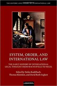 System, Order, and International Law: The Early History of International Legal Thought from Machiavelli to Hegel (Repost)