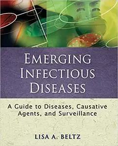 Emerging Infectious Diseases: A Guide to Diseases, Causative Agents, and Surveillance