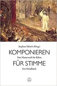 Komponieren für Stimme: von Monteverdi bis Rihm: ein Handbuch