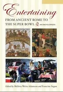 Entertaining from Ancient Rome to the Super Bowl: An Encyclopedia, Volume 1-2