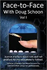 Face-To-Face with Doug Schoon Volume I: Science and Facts about Nails/nail Products for the Educationally Inclined