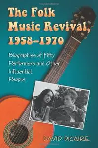 The Folk Music Revival, 1958–1970: Biographies of Fifty Performers and Other Influential People