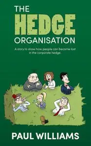 «The Hedge Organisation: A story to show how people can become lost in the corporate hedge» by Paul Williams