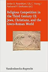 Religious Competition in the Third Century CE: Jews, Christians, and the Greco-Roman World