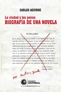 «La ciudad y los perros. Biografía de una novela» by Carlos Aguirre