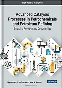 Advanced Catalysis Processes in Petrochemicals and Petroleum Refining: Emerging Research and Opportunities