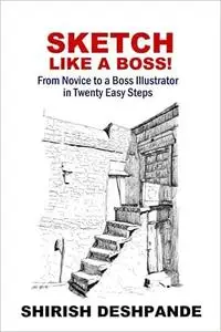 Sketch like a Boss! : From Novice to a Boss Illustrator in Twenty Easy Steps