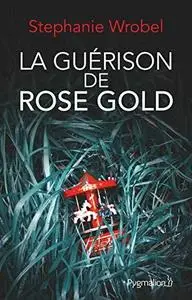 Stephanie Wrobel, "La guérison de Rose Gold"
