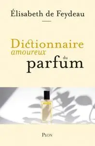 Elisabeth de Feydeau, "Dictionnaire amoureux du parfum"