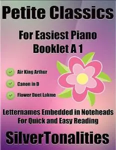 «Petite Classics Booklet A1 – For Beginner and Novice Pianists Air King Arthur Canon In D Flower Duet Lakme Letter Names