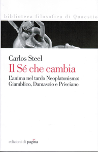 Carlos Steel - Il sé che cambia. L'anima nel tardo neoplatonismo: Giamblico, Damascio e Prisciano (2007)