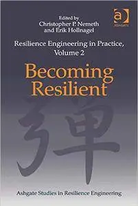 Resilience Engineering in Practice, Volume 2: Becoming Resilient