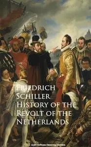 «History of the Revolt of the Netherlands» by Friedrich Schiller