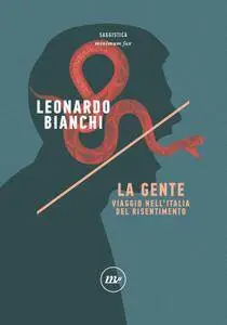 Leonardo Bianchi - La Gente. Viaggio nell'Italia del risentimento