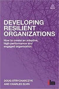 Developing Resilient Organizations: How to Create an Adaptive, High-Performance and Engaged Organization