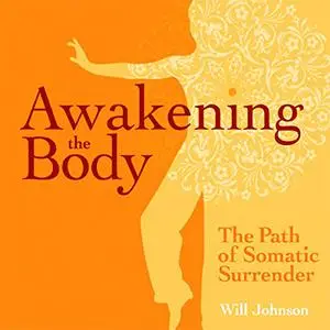 Awakening the Body: The Path of Somatic Surrender [Audiobook]