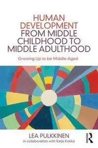 Human Development from Middle Childhood to Middle Adulthood: Growing Up to be Middle-Aged
