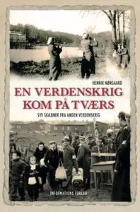 «En verdenskrig kom på tværs - Syv skæbner fra Anden Verdenskrig» by Henrik Nørgaard
