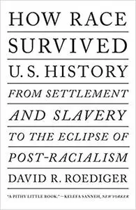 How Race Survived US History: From Settlement and Slavery to the Eclipse of Post-racialism