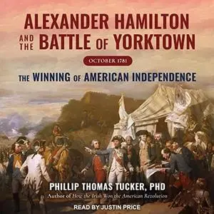 Alexander Hamilton and the Battle of Yorktown, October 1781: The Winning of American Independence [Audiobook]